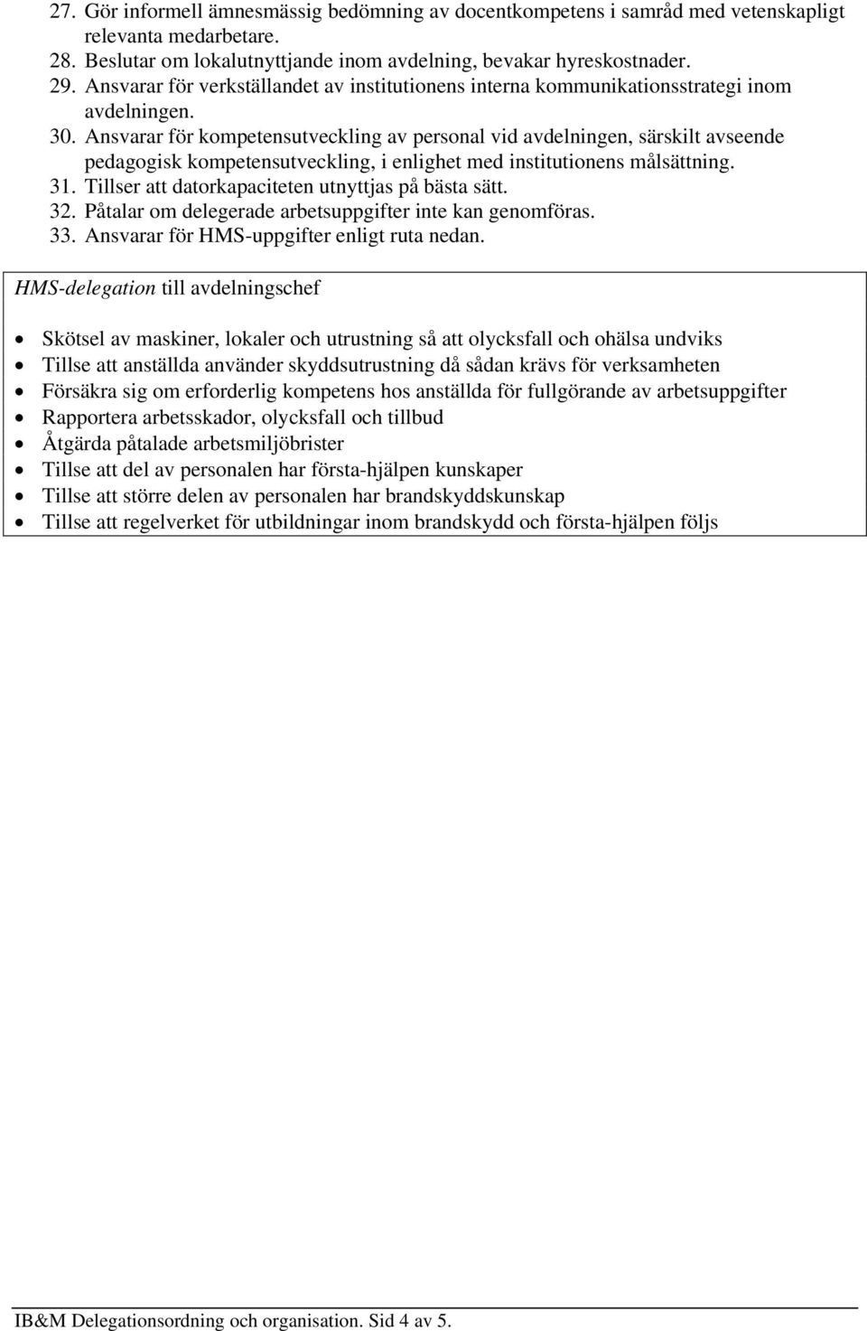 Ansvarar för kompetensutveckling av personal vid avdelningen, särskilt avseende pedagogisk kompetensutveckling, i enlighet med institutionens målsättning. 31.