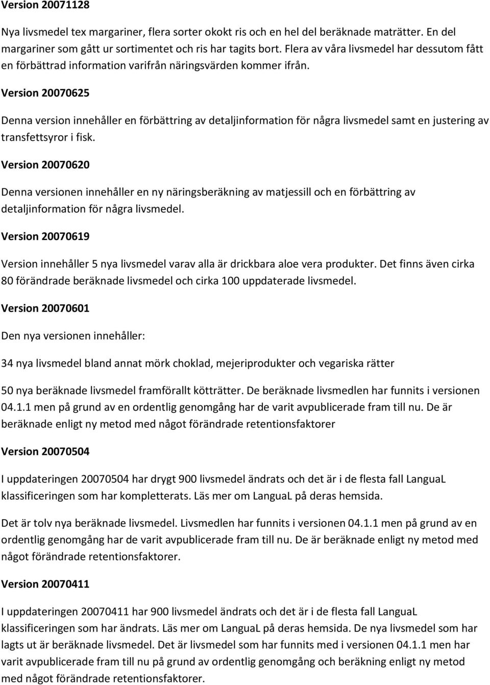 Version 20070625 Denna version innehåller en förbättring av detaljinformation för några livsmedel samt en justering av transfettsyror i fisk.