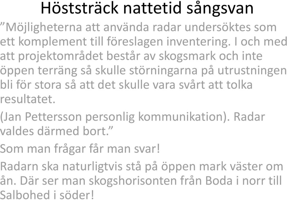 att det skulle vara svårt att tolka resultatet. (Jan Pettersson personlig kommunikation). Radar valdes därmed bort.