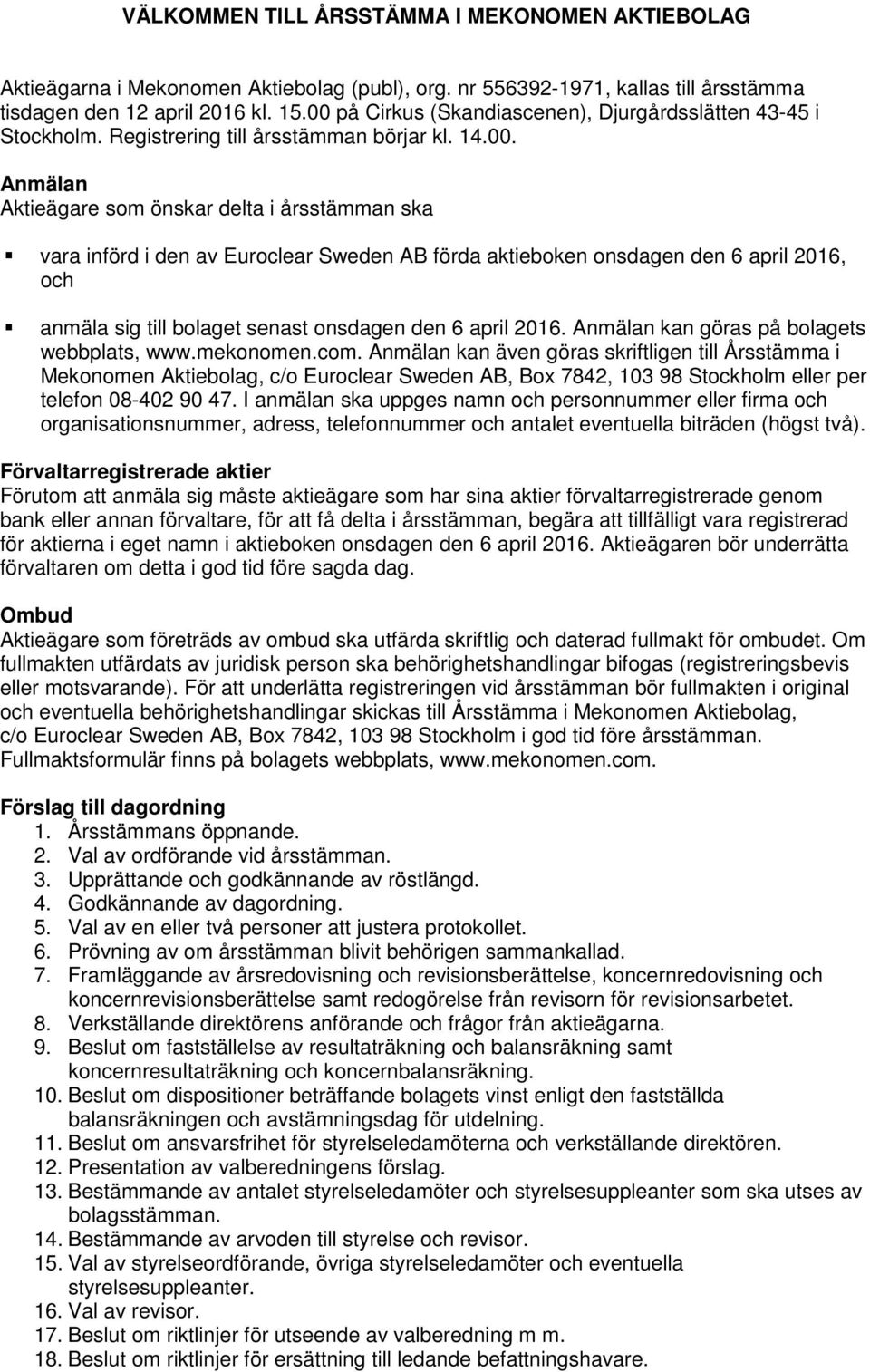 Sweden AB förda aktieboken onsdagen den 6 april 2016, och anmäla sig till bolaget senast onsdagen den 6 april 2016. Anmälan kan göras på bolagets webbplats, www.mekonomen.com.