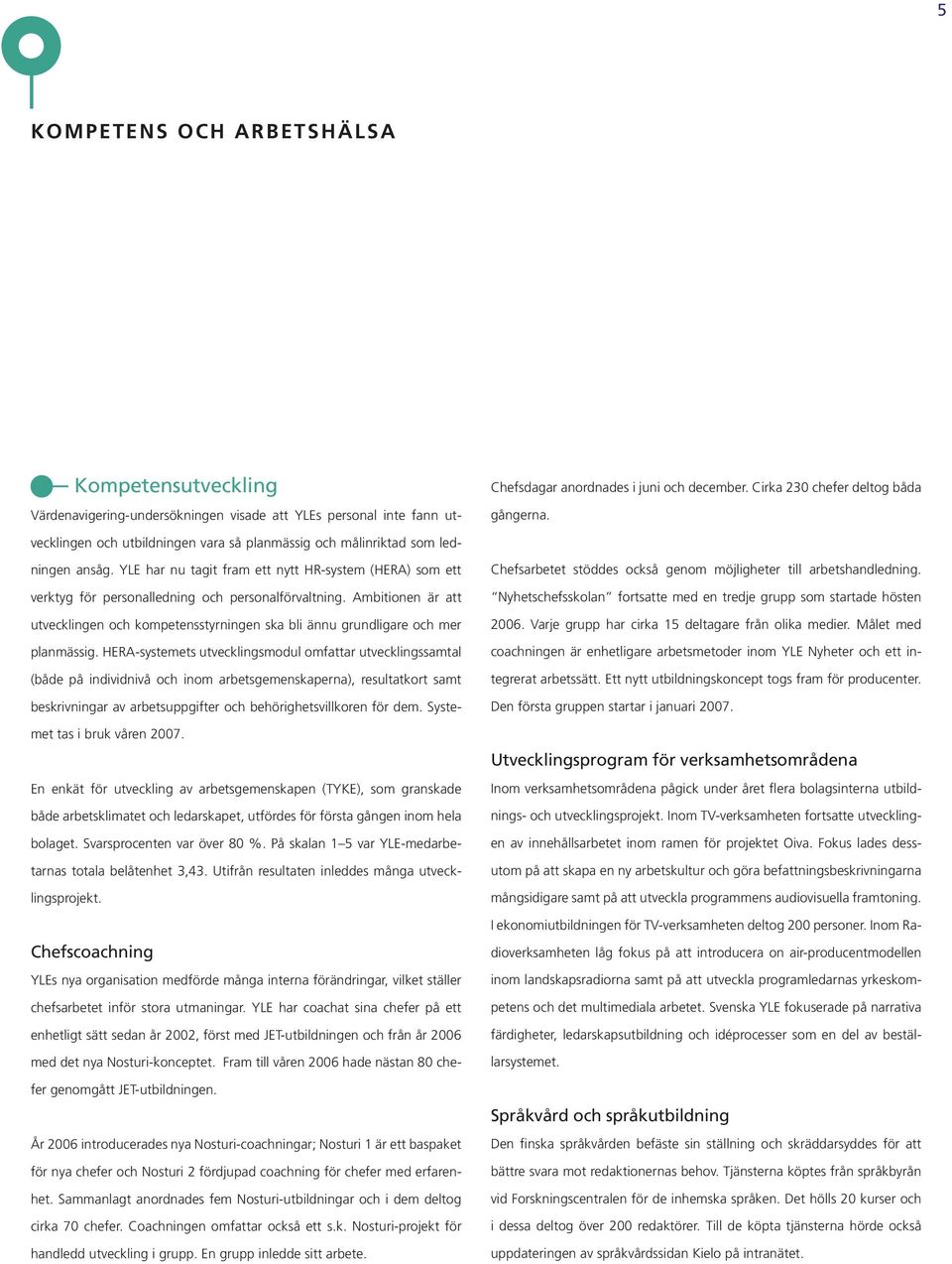 YLE har nu tagit fram ett nytt HR-system (HERA) som ett verktyg för personalledning och personalförvaltning.