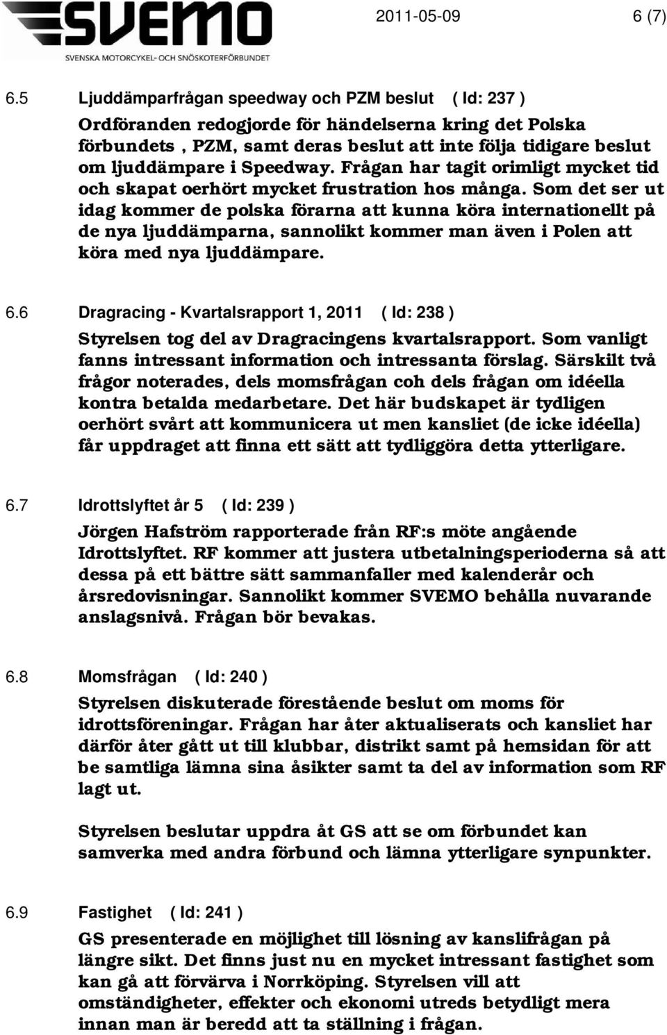 Speedway. Frågan har tagit orimligt mycket tid och skapat oerhört mycket frustration hos många.