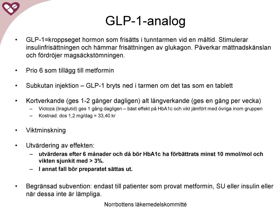 Prio 6 som tillägg till metformin Subkutan injektion GLP-1 bryts ned i tarmen om det tas som en tablett Kortverkande (ges 1-2 gånger dagligen) alt långverkande (ges en gång per vecka) Victoza