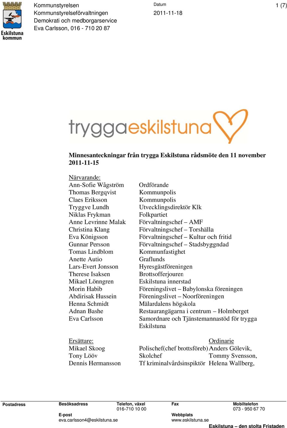 Jonsson Therese Isaksen Mikael Lönngren Morin Habib Abdirisak Hussein Henna Schmidt Adnan Bashe Eva Carlsson Ersättare: Mikael Skoog Tony Lööv Dennis Hermansson Ordförande Kommunpolis Kommunpolis