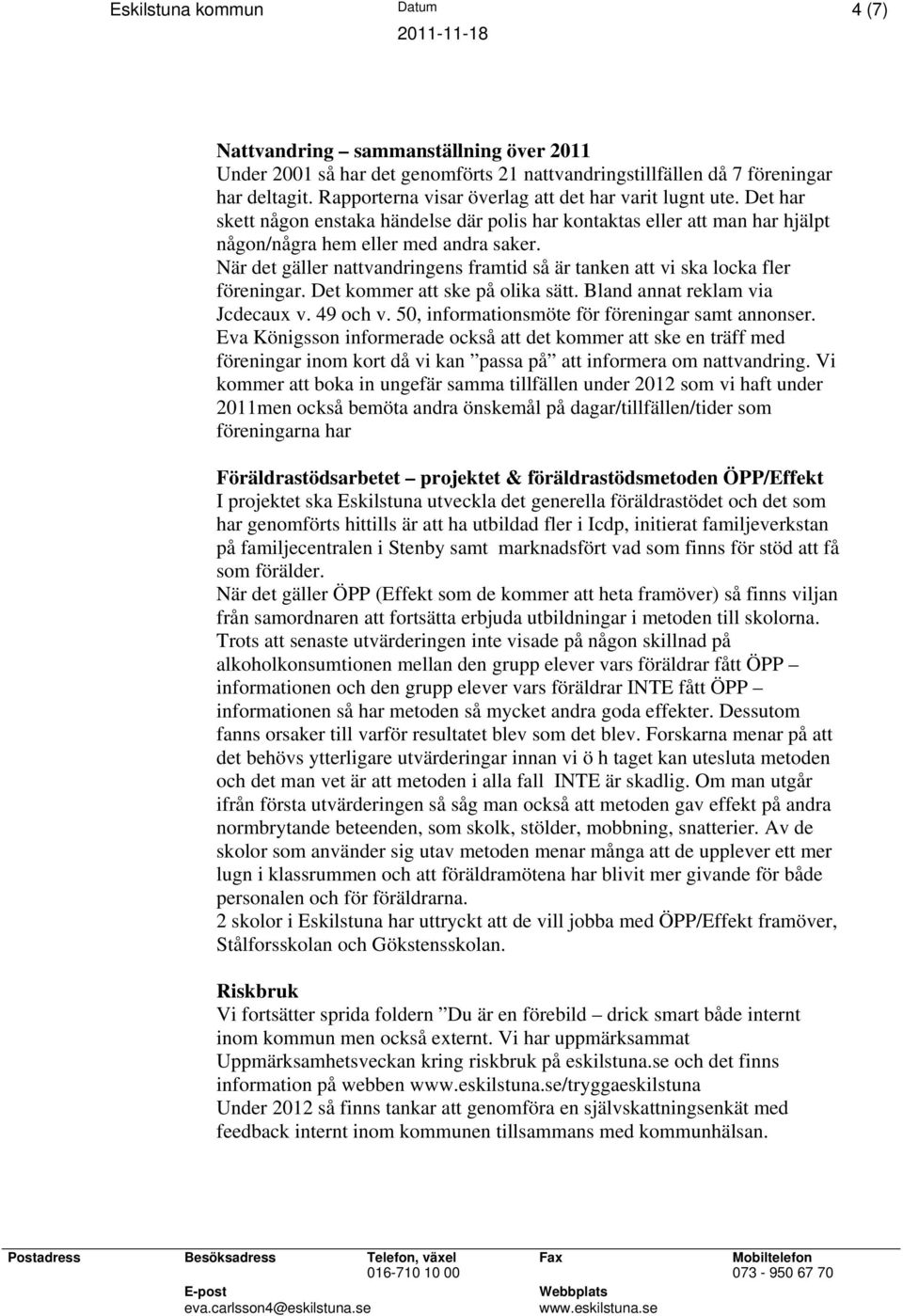 När det gäller nattvandringens framtid så är tanken att vi ska locka fler föreningar. Det kommer att ske på olika sätt. Bland annat reklam via Jcdecaux v. 49 och v.