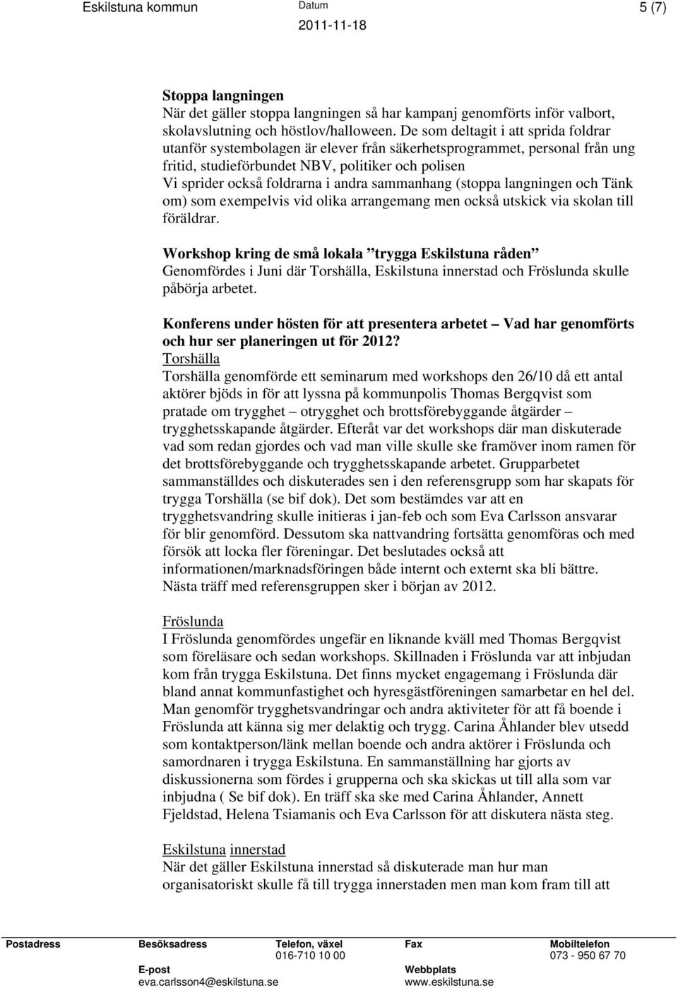 sammanhang (stoppa langningen och Tänk om) som exempelvis vid olika arrangemang men också utskick via skolan till föräldrar.