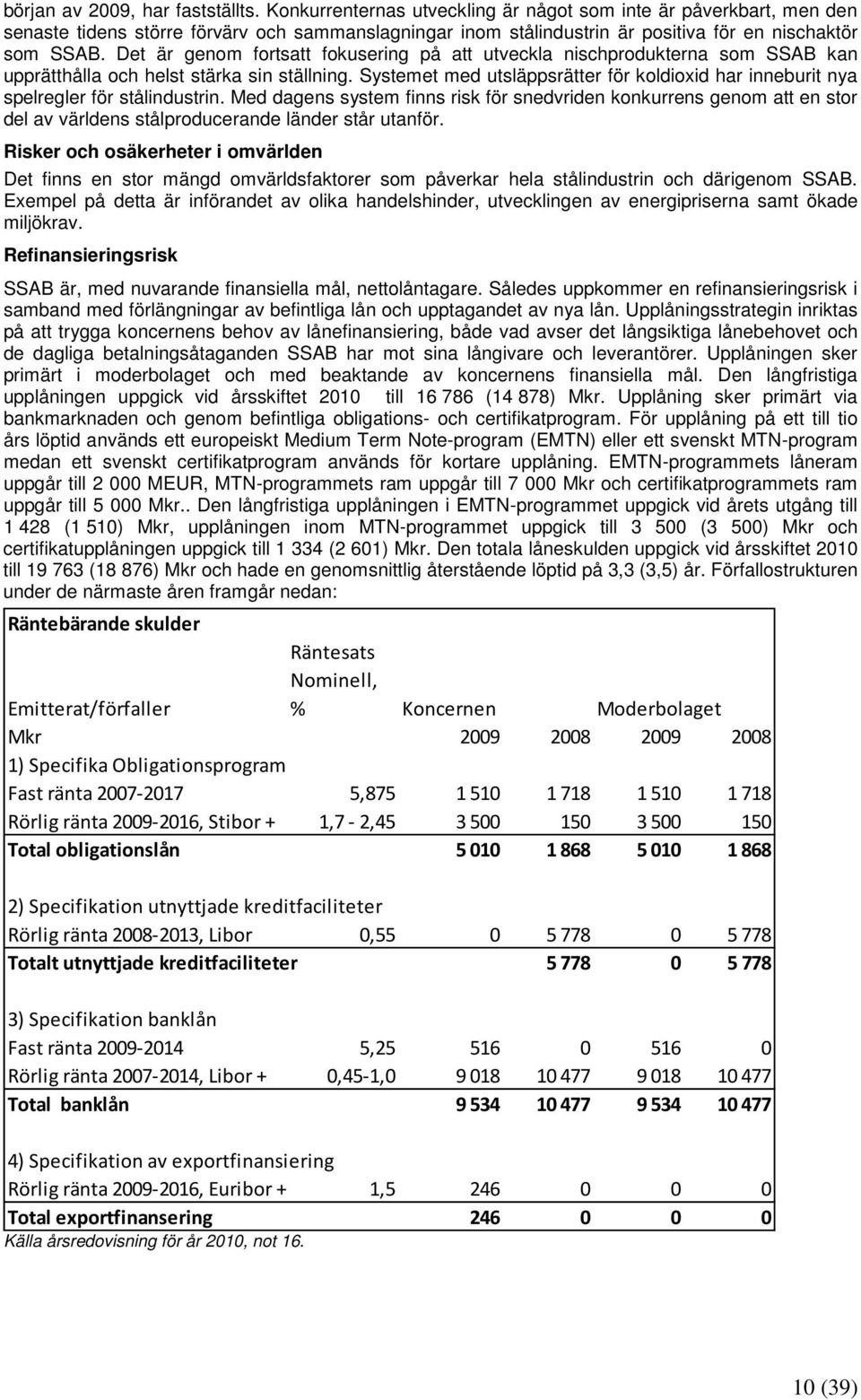 Det är genom fortsatt fokusering på att utveckla nischprodukterna som SSAB kan upprätthålla och helst stärka sin ställning.