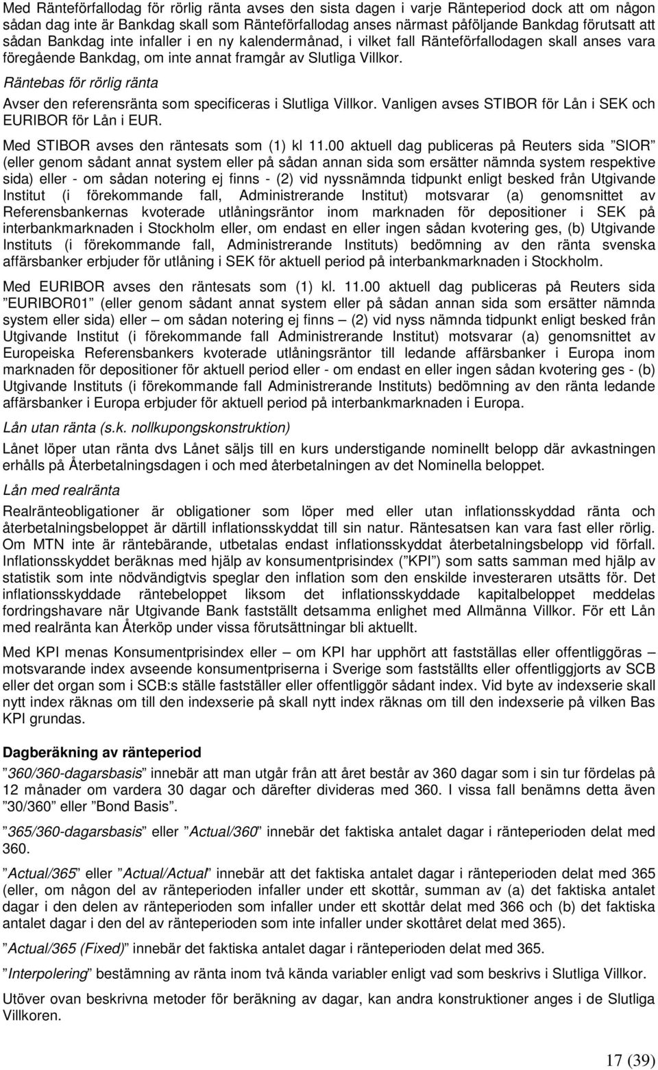 Räntebas för rörlig ränta Avser den referensränta som specificeras i Slutliga Villkor. Vanligen avses STIBOR för Lån i SEK och EURIBOR för Lån i EUR. Med STIBOR avses den räntesats som (1) kl 11.