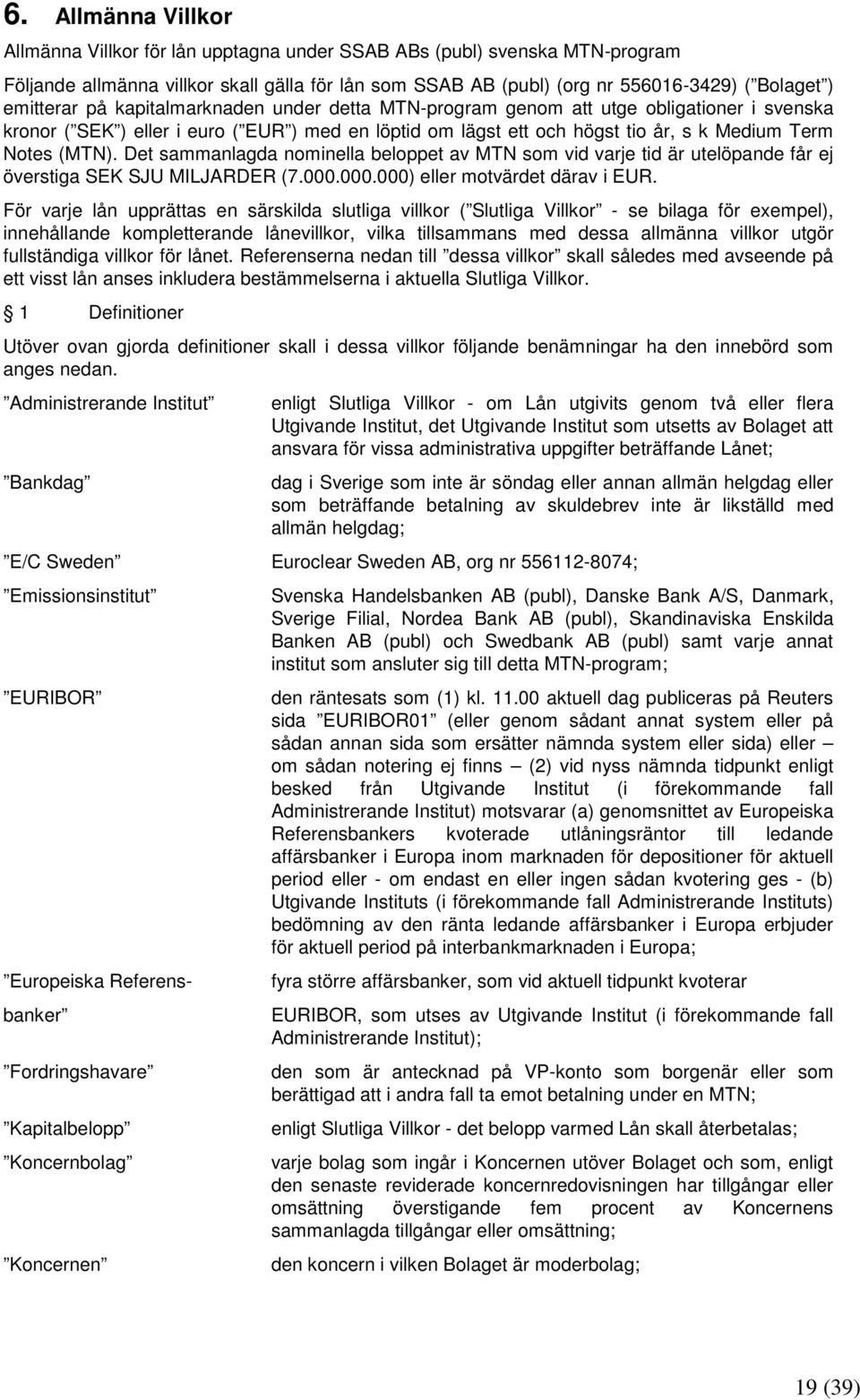 (MTN). Det sammanlagda nominella beloppet av MTN som vid varje tid är utelöpande får ej överstiga SEK SJU MILJARDER (7.000.000.000) eller motvärdet därav i EUR.