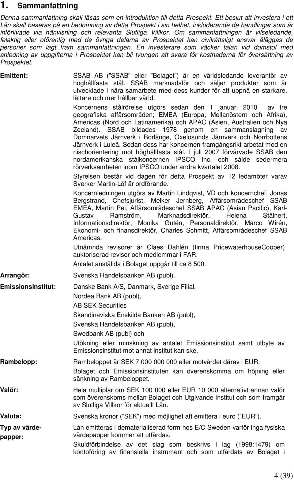 Om sammanfattningen är vilseledande, felaktig eller oförenlig med de övriga delarna av Prospektet kan civilrättsligt ansvar åläggas de personer som lagt fram sammanfattningen.