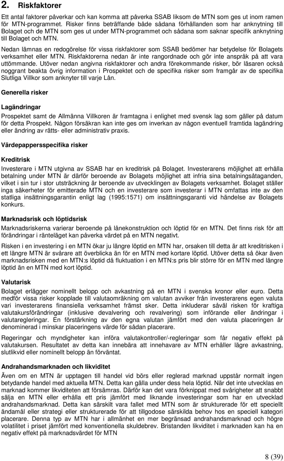 Nedan lämnas en redogörelse för vissa riskfaktorer som SSAB bedömer har betydelse för Bolagets verksamhet eller MTN.