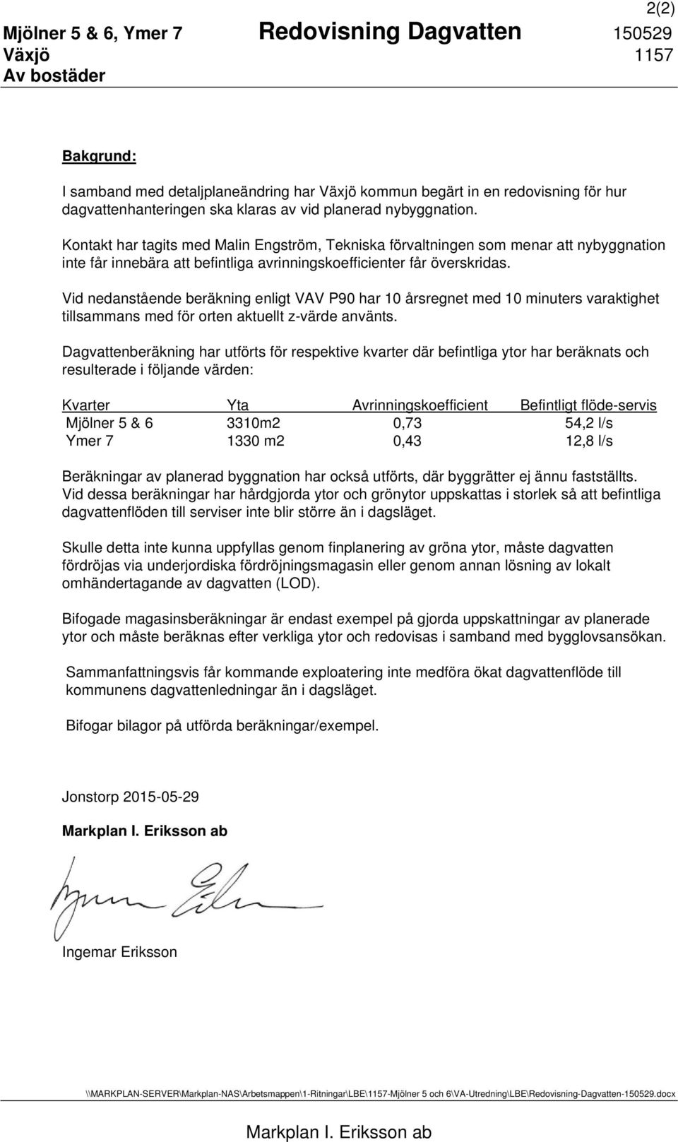 Vid nedanstående beräkning enligt VAV P90 har 10 årsregnet med 10 minuters varaktighet tillsammans med för orten aktuellt z-värde använts.