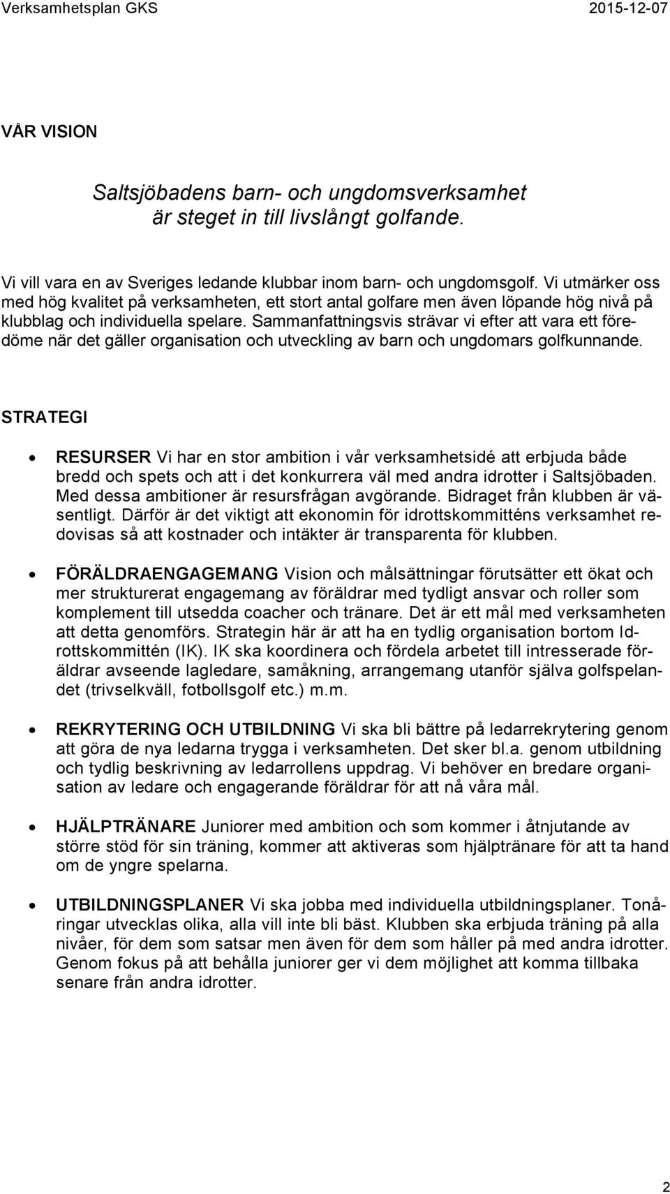 Sammanfattningsvis strävar vi efter att vara ett föredöme när det gäller organisation och utveckling av barn och ungdomars golfkunnande.