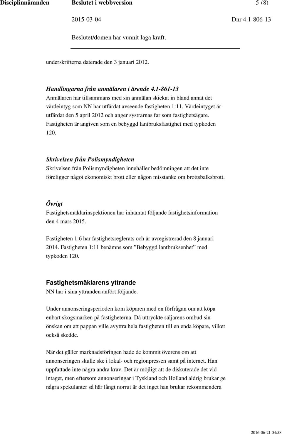 Värdeintyget är utfärdat den 5 april 2012 och anger systrarnas far som fastighetsägare. Fastigheten är angiven som en bebyggd lantbruksfastighet med typkoden 120.