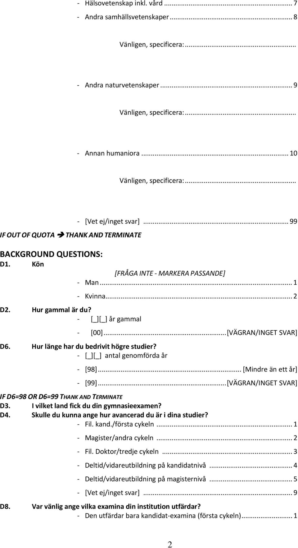 ..[VÄGRAN/INGET SVAR] D6. Hur länge har du bedrivit högre studier? [_][_] antal genomförda år [98]... [Mindre än ett år] [99]...[VÄGRAN/INGET SVAR] IF D6=98 OR D6=99 THANK AND TERMINATE D3.