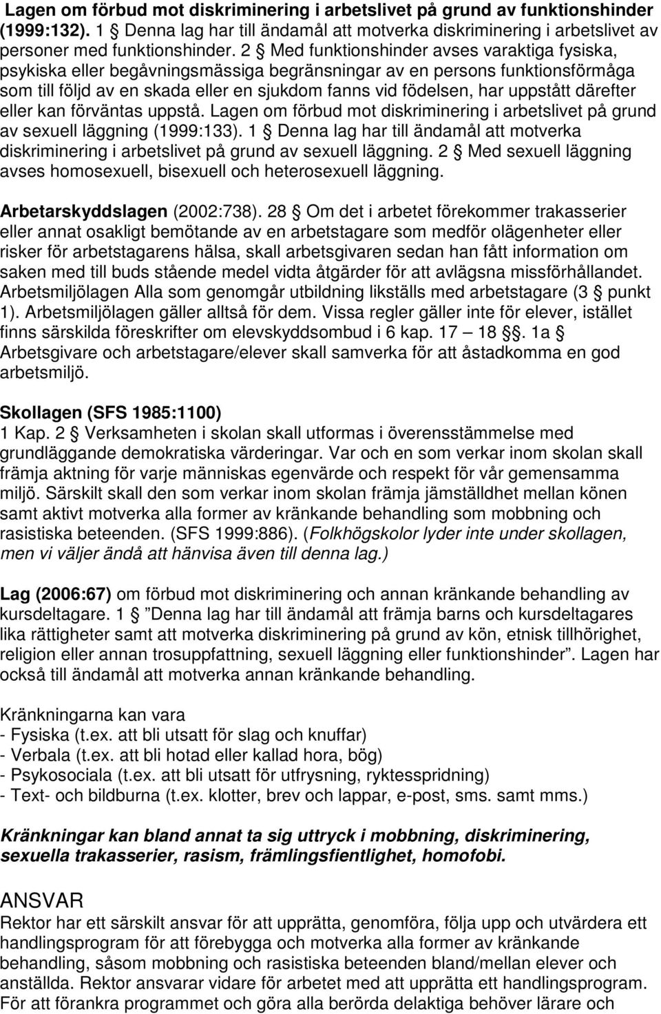 uppstått därefter eller kan förväntas uppstå. Lagen om förbud mot diskriminering i arbetslivet på grund av sexuell läggning (1999:133).