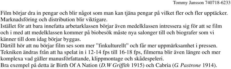 biografer som vi känner till dom idag börjar byggas. Därtill hör att nu börjar film ses som mer finkulturellt och får mer uppmärksamhet i pressen.