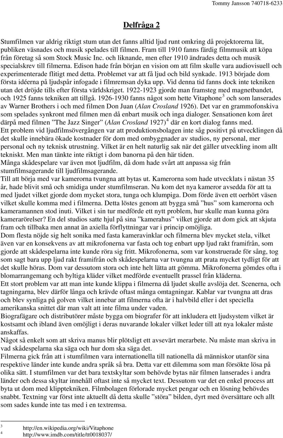 Edison hade från början en vision om att film skulle vara audiovisuell och experimenterade flitigt med detta. Problemet var att få ljud och bild synkade.