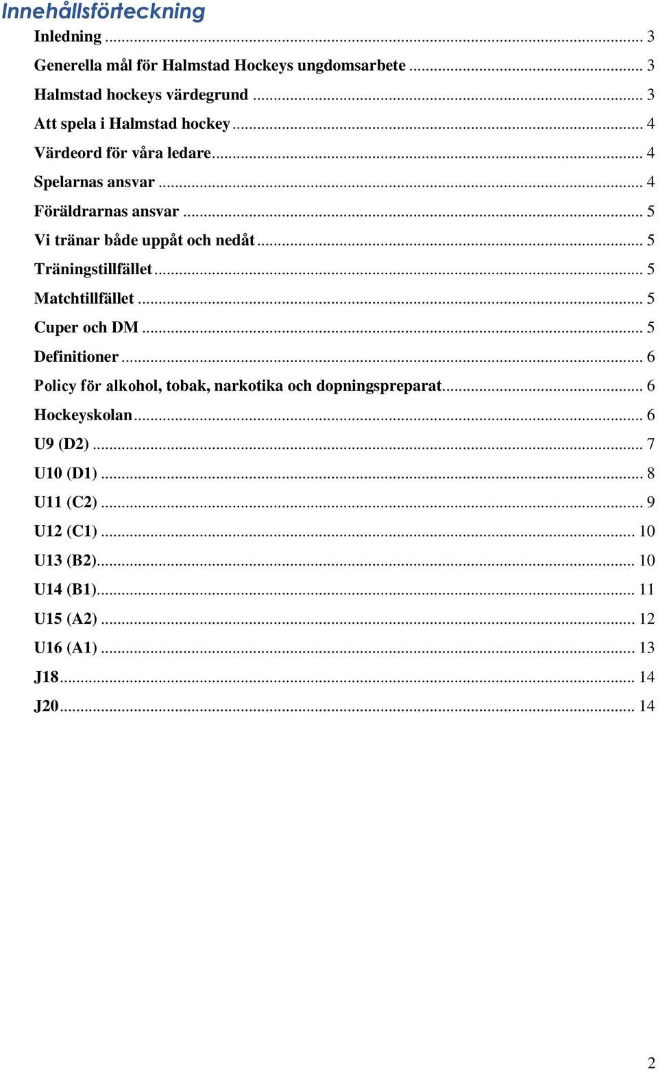 .. 5 Vi tränar både uppåt och nedåt... 5 Träningstillfället... 5 Matchtillfället... 5 Cuper och DM... 5 Definitioner.