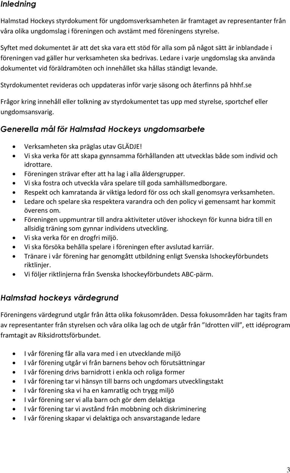 Ledare i varje ungdomslag ska använda dokumentet vid föräldramöten och innehållet ska hållas ständigt levande. Styrdokumentet revideras och uppdateras inför varje säsong och återfinns på hhhf.