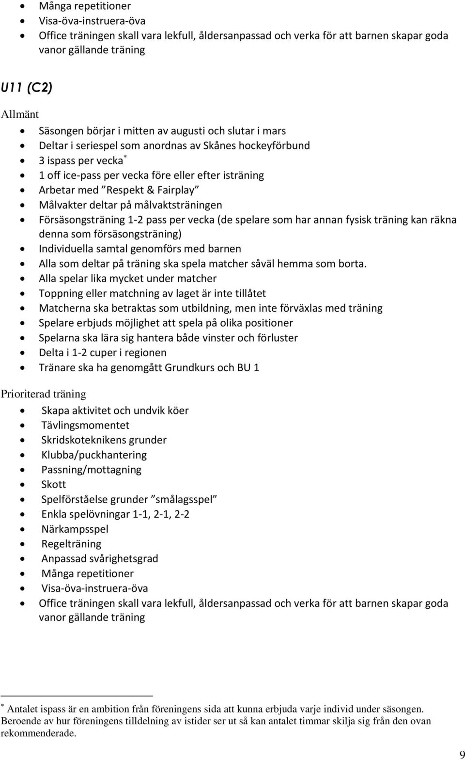 målvaktsträningen rsäsongsträning -2 pass per vecka (de spelare som har annan f sisk träning kan räkna denna som f rsäsongsträning Individuella samtal genomf rs med arnen lla som deltar på träning