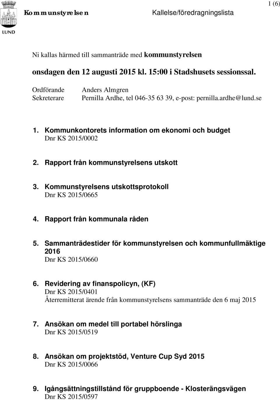 Rapport från kommunstyrelsens utskott 3. Kommunstyrelsens utskottsprotokoll Dnr KS 2015/0665 4. Rapport från kommunala råden 5.