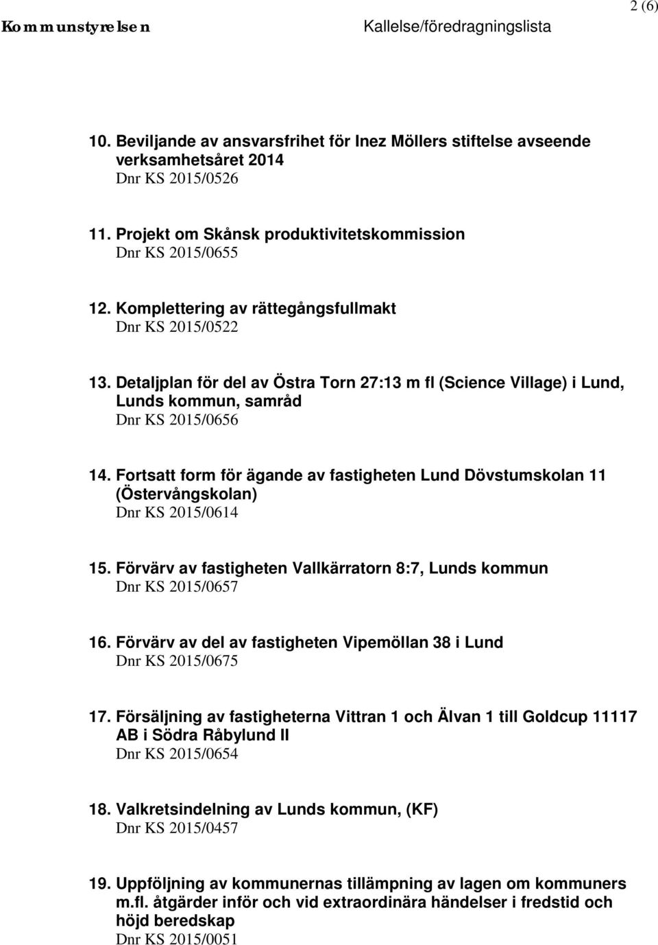 Fortsatt form för ägande av fastigheten Lund Dövstumskolan 11 (Östervångskolan) Dnr KS 2015/0614 15. Förvärv av fastigheten Vallkärratorn 8:7, Lunds kommun Dnr KS 2015/0657 16.