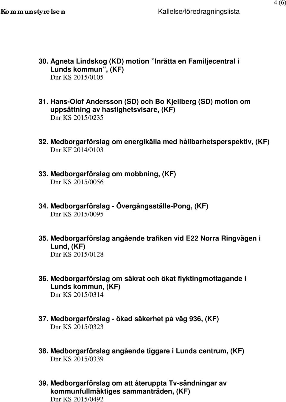 Medborgarförslag om mobbning, (KF) Dnr KS 2015/0056 34. Medborgarförslag - Övergångsställe-Pong, (KF) Dnr KS 2015/0095 35.