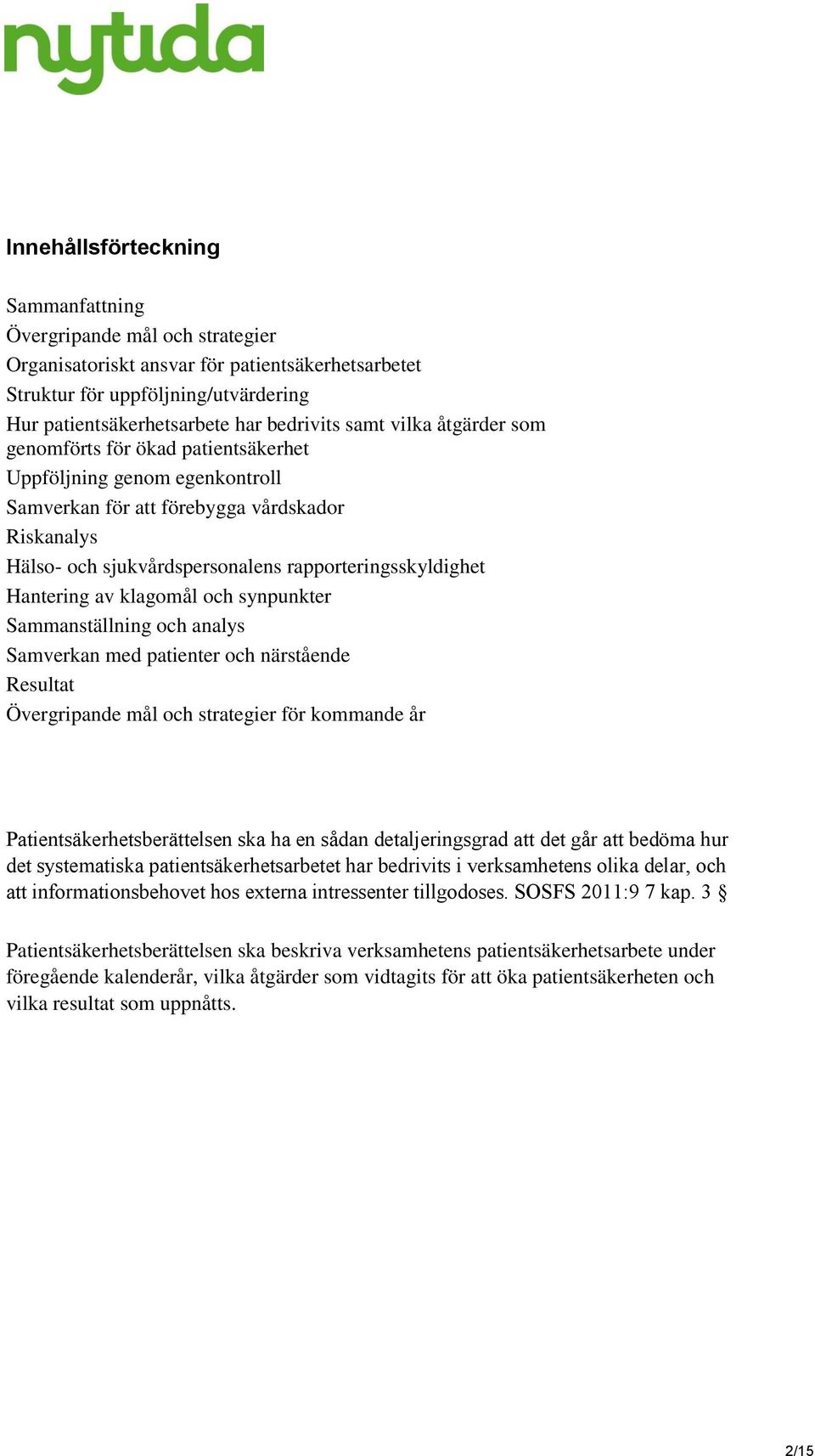 Hantering av klagomål och synpunkter Sammanställning och analys Samverkan med patienter och närstående Resultat Övergripande mål och strategier för kommande år Patientsäkerhetsberättelsen ska ha en