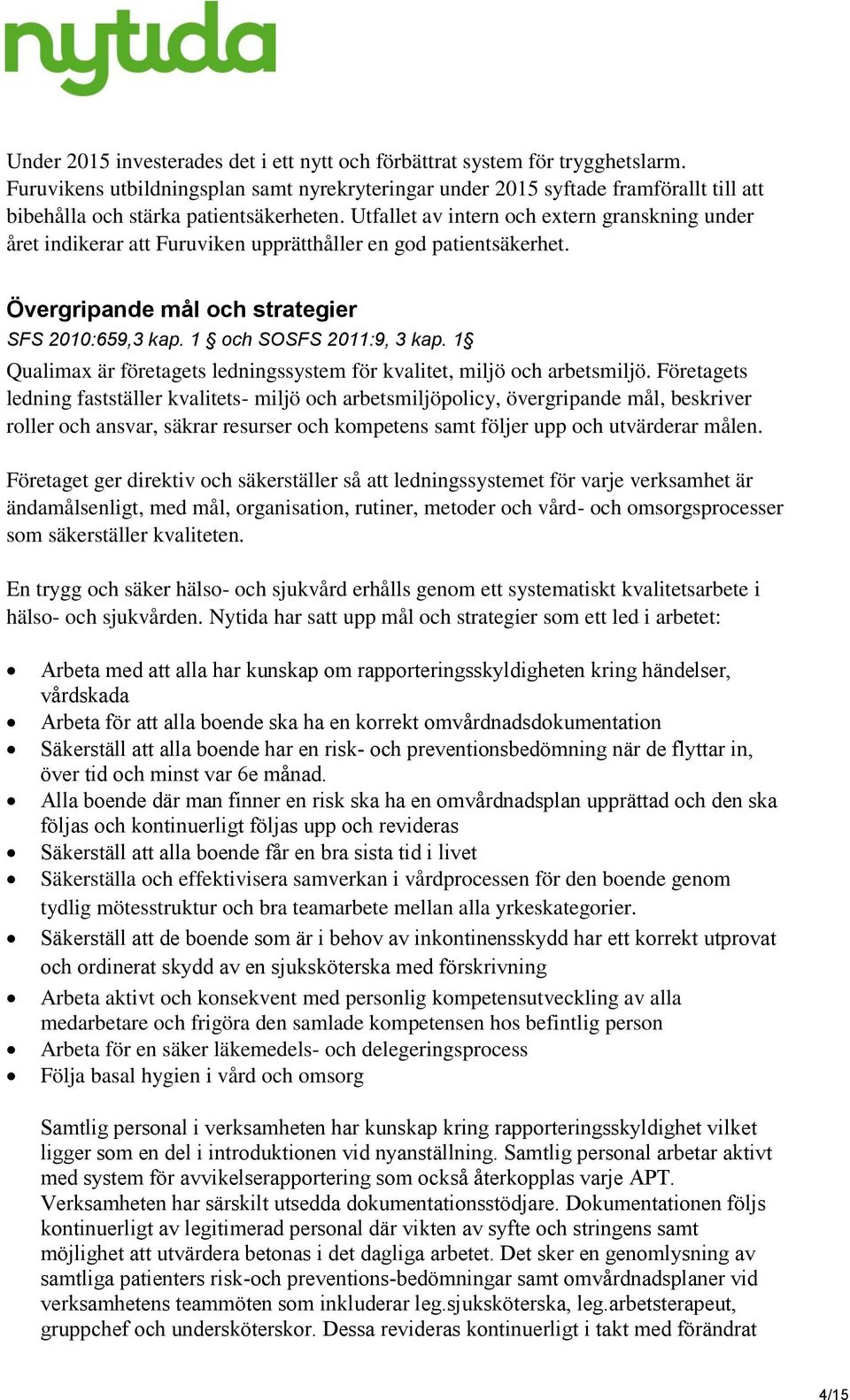 Utfallet av intern och extern granskning under året indikerar att Furuviken upprätthåller en god patientsäkerhet. Övergripande mål och strategier SFS 2010:659,3 kap. 1 och SOSFS 2011:9, 3 kap.