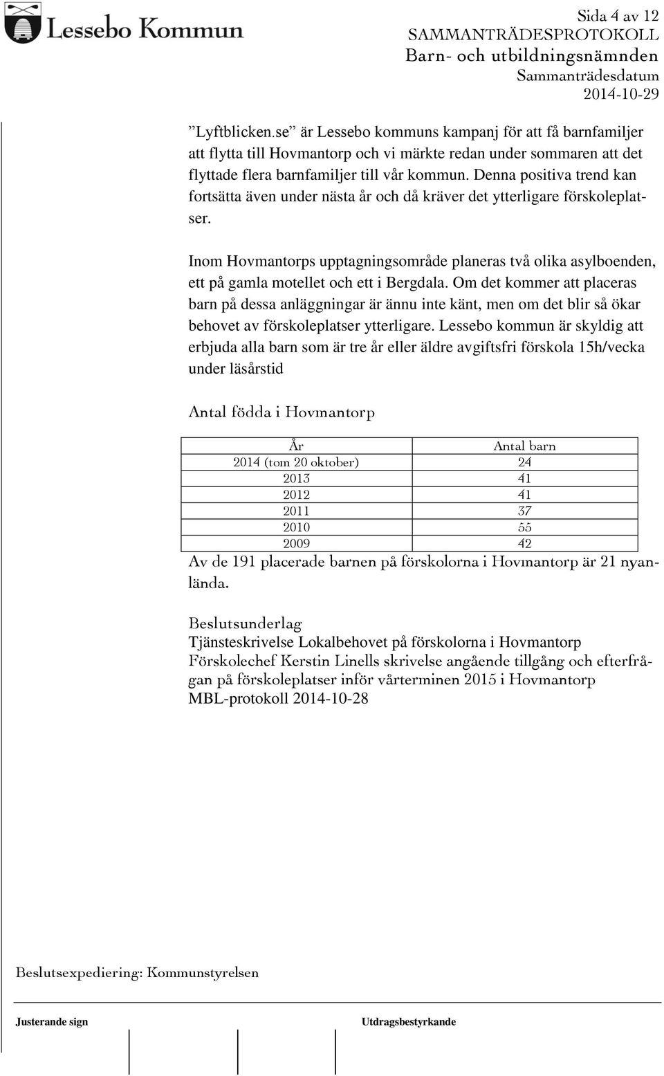 Inom Hovmantorps upptagningsområde planeras två olika asylboenden, ett på gamla motellet och ett i Bergdala.