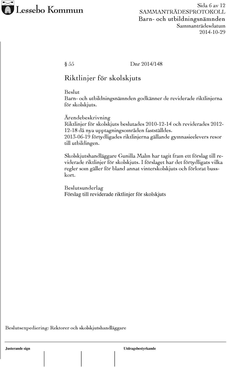 2013-06-19 förtydligades riktlinjerna gällande gymnasieelevers resor till utbildingen.