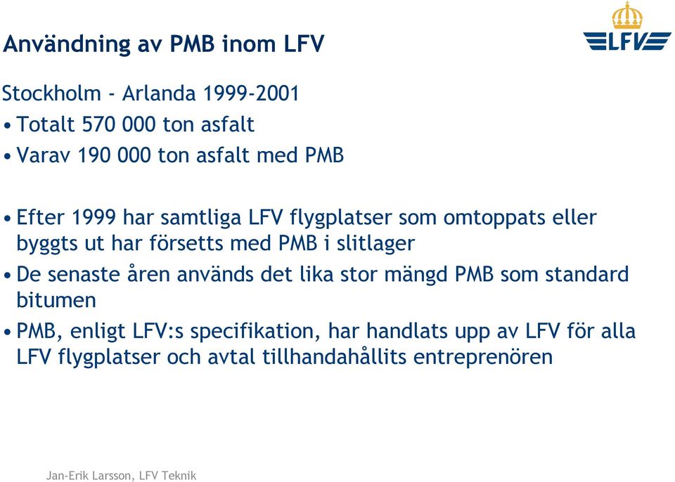 PMB i slitlager De senaste åren används det lika stor mängd PMB som standard bitumen PMB, enligt LFV:s