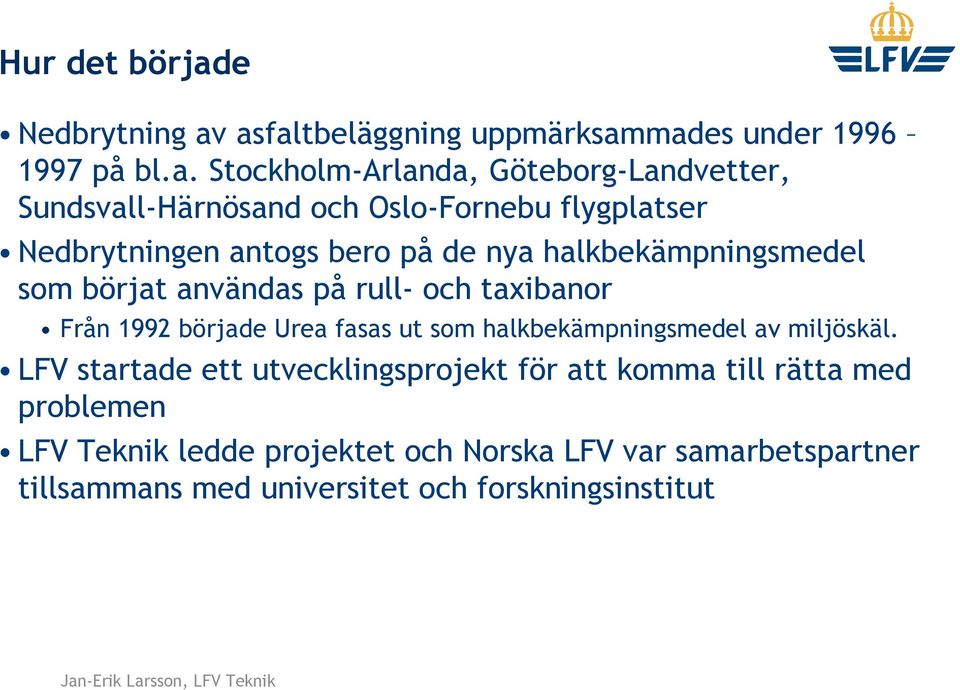 asfaltbeläggning uppmärksammades under 1996 1997 på bl.a. Stockholm-Arlanda, Göteborg-Landvetter, Sundsvall-Härnösand och Oslo-Fornebu