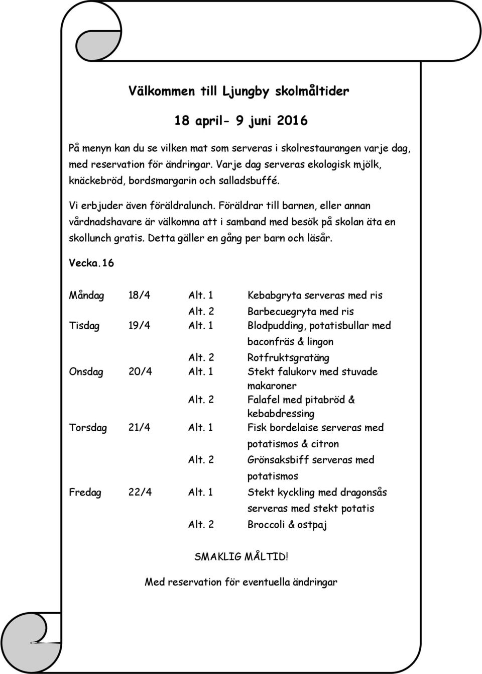 1 Stekt falukorv med stuvade makaroner Falafel med pitabröd & kebabdressing Torsdag 21/4 Alt.