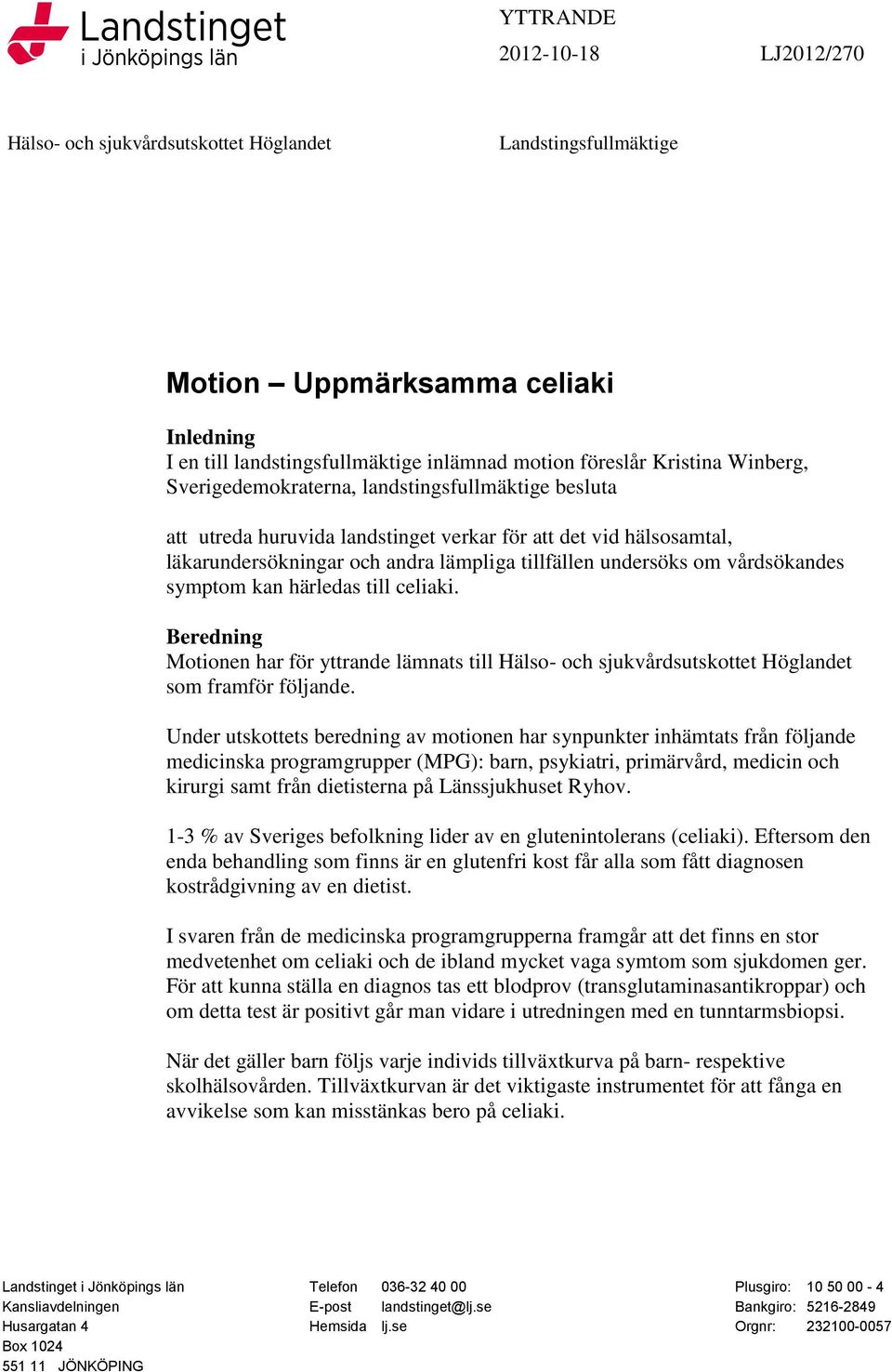 undersöks om vårdsökandes symptom kan härledas till celiaki. Beredning Motionen har för yttrande lämnats till Hälso- och sjukvårdsutskottet Höglandet som framför följande.