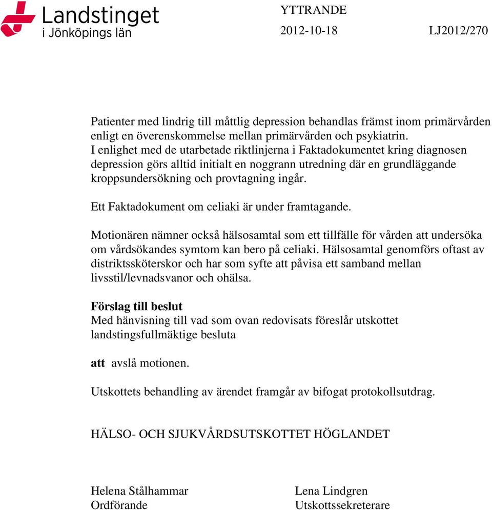 Ett Faktadokument om celiaki är under framtagande. Motionären nämner också hälsosamtal som ett tillfälle för vården att undersöka om vårdsökandes symtom kan bero på celiaki.