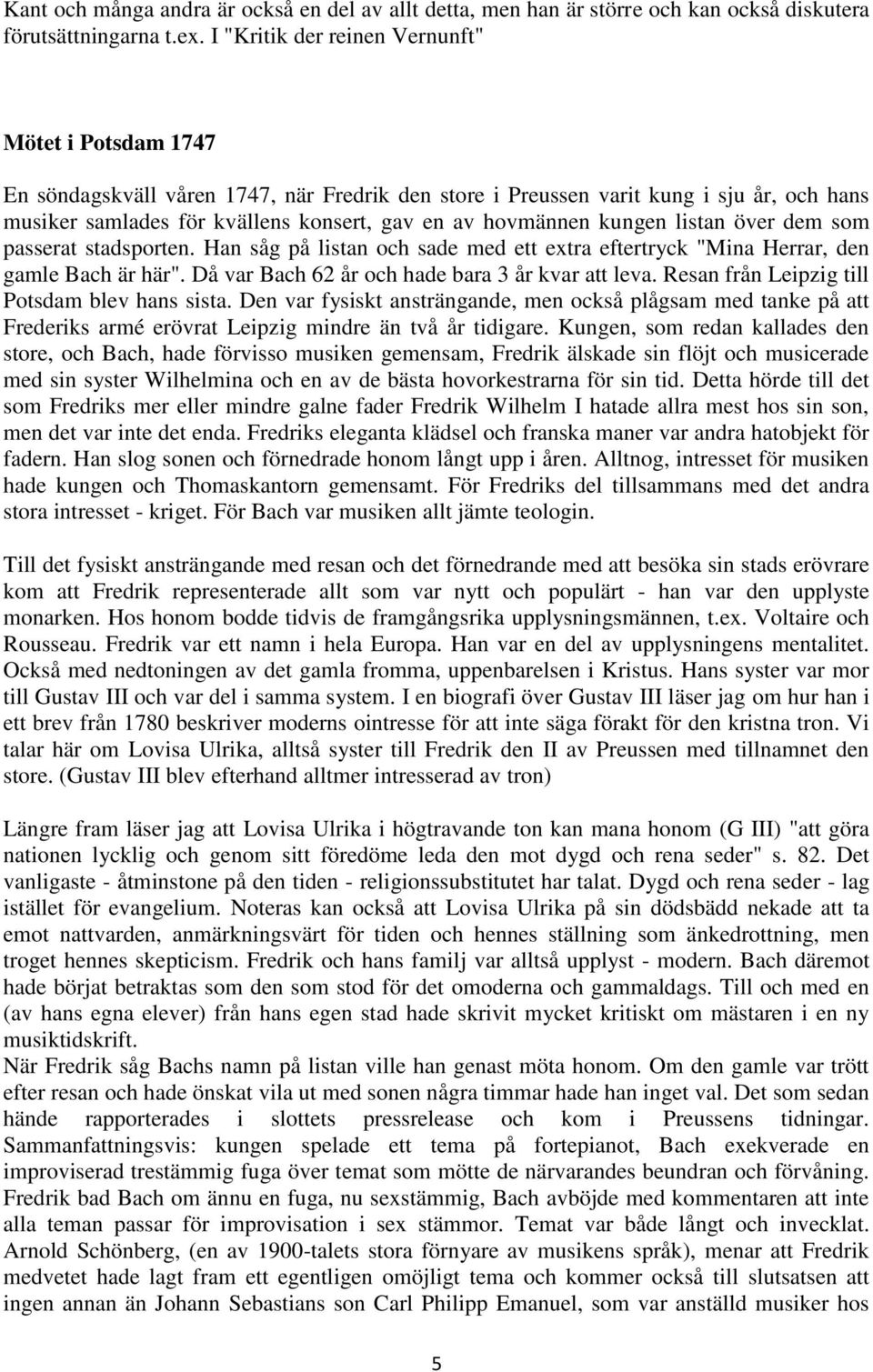 hovmännen kungen listan över dem som passerat stadsporten. Han såg på listan och sade med ett extra eftertryck "Mina Herrar, den gamle Bach är här". Då var Bach 62 år och hade bara 3 år kvar att leva.