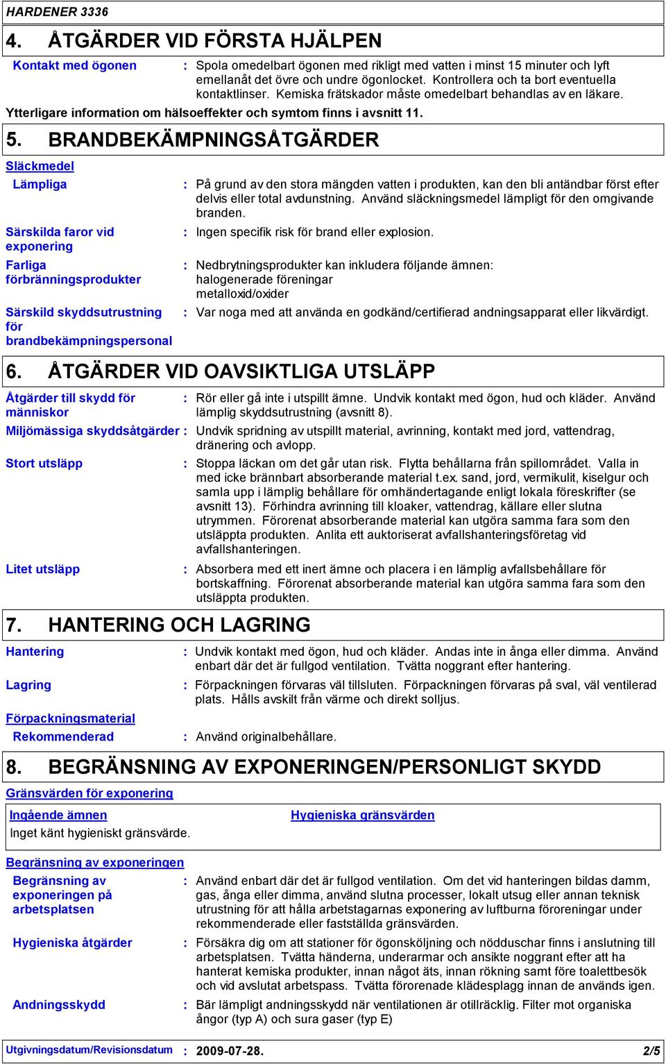 BRANDBEKÄMPNINGSÅTGÄRDER Släckmedel Lämpliga Särskilda faror vid exponering Farliga förbränningsprodukter Särskild skyddsutrustning för brandbekämpningspersonal På grund av den stora mängden vatten i