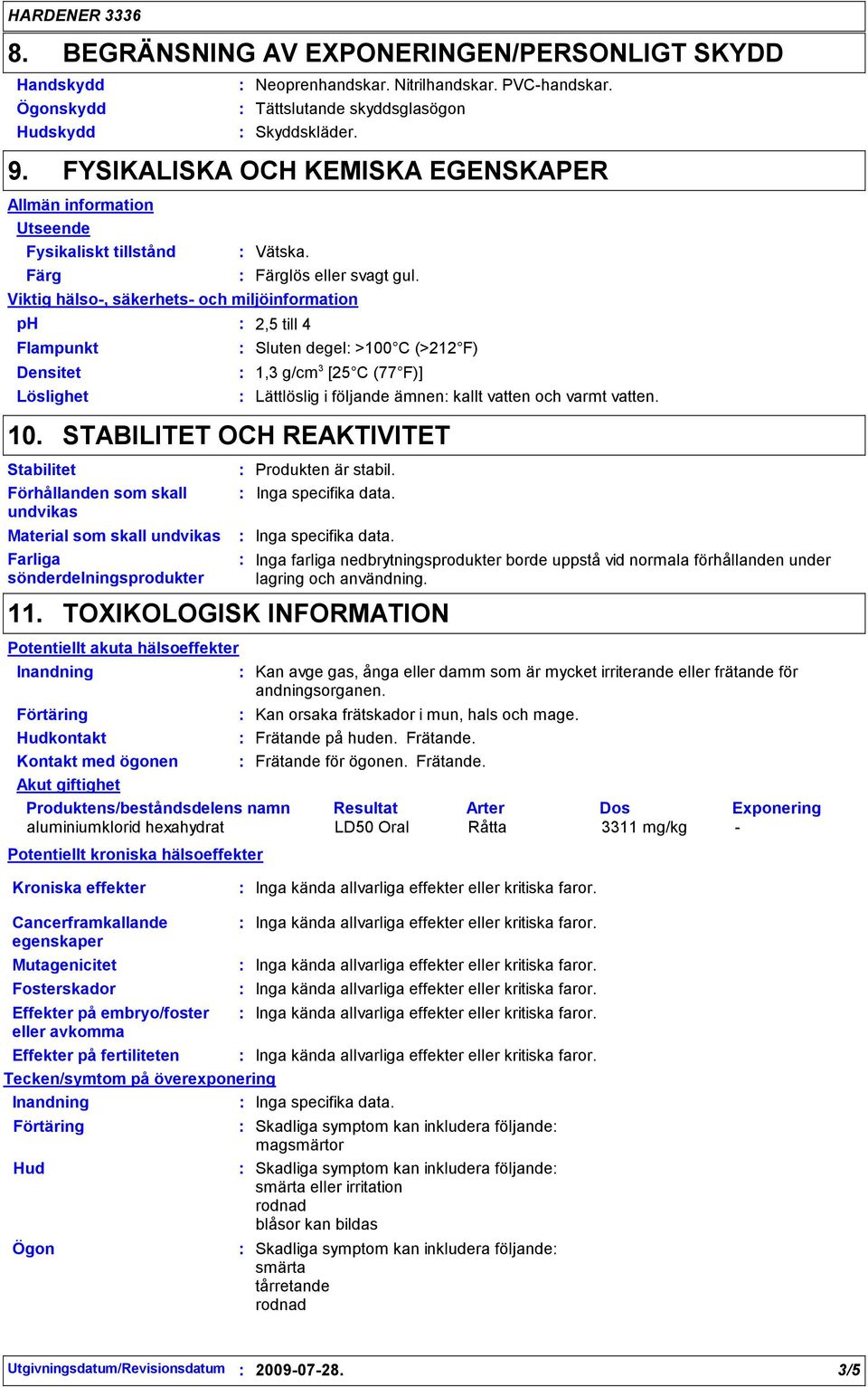 Viktig hälso-, säkerhets- och miljöinformation 2,5 till 4 Sluten degel >100 C (>212 F) 1,3 g/cm 3 [25 C (77 F)] Lättlöslig i följande ämnen kallt vatten och varmt vatten. 10.