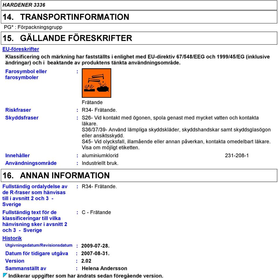 användningsområde. Farosymbol eller farosymboler Riskfraser Skyddsfraser Innehåller Användningsområde Frätande R34- Frätande.