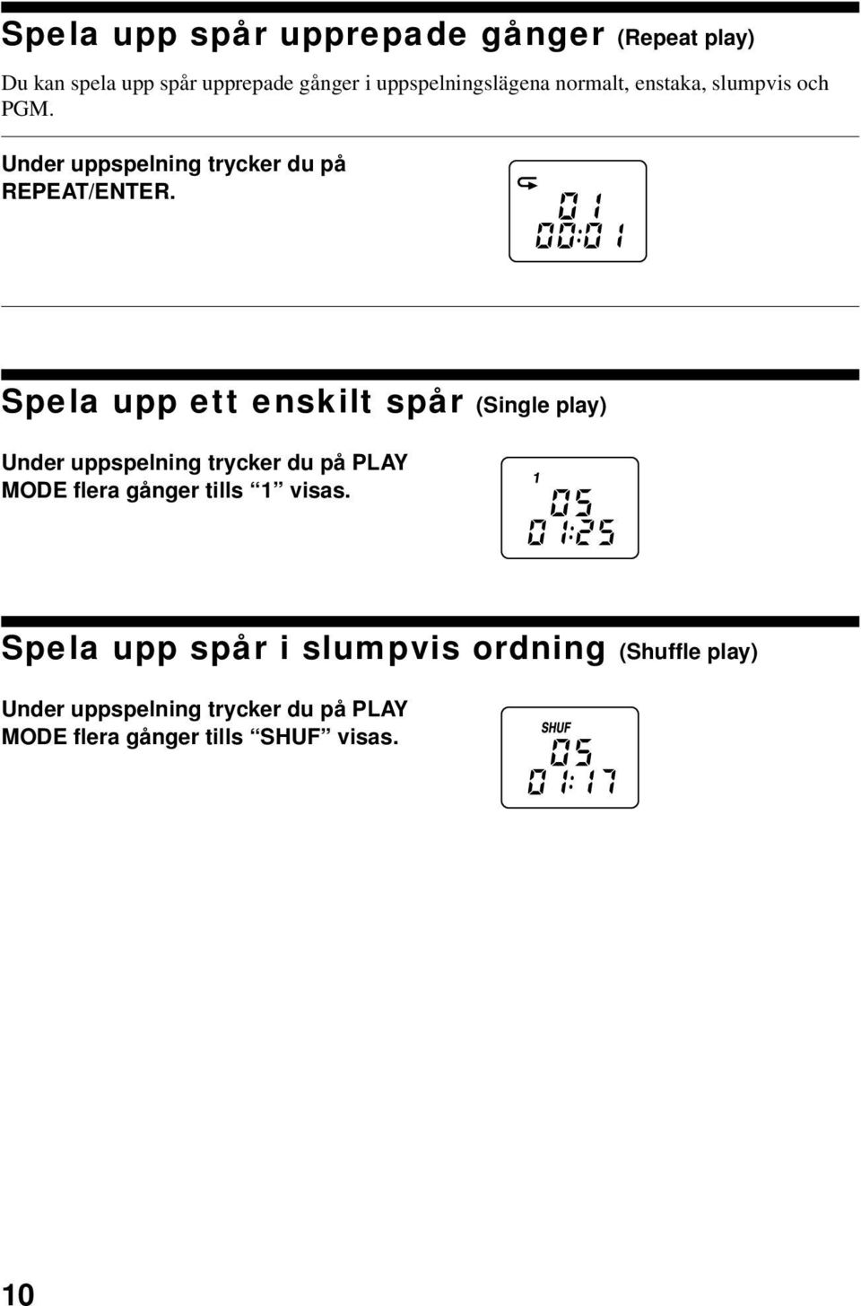 upp ett enskilt spår (Single play) Under uppspelning trycker du på PLAY MODE flera gånger tills 1 visas