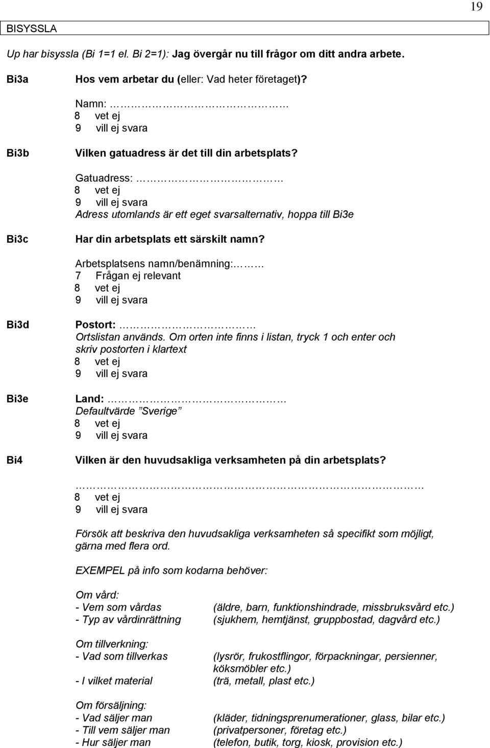 Arbetsplatsens namn/benämning: 7 Frågan ej relevant Bi3d Bi3e Bi4 Postort: Ortslistan används.