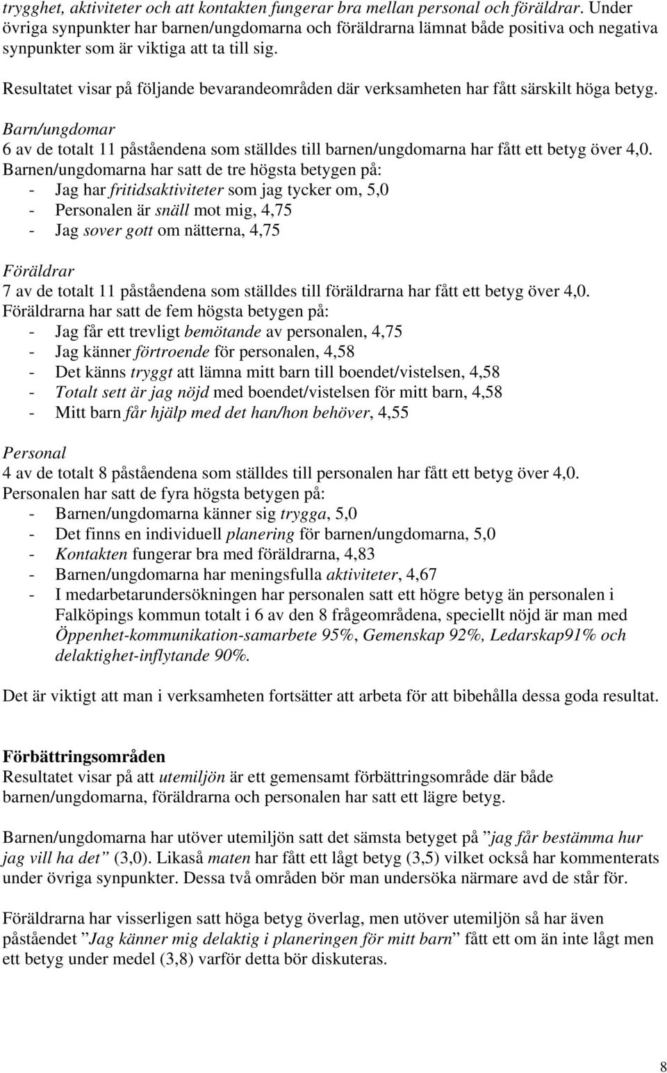 Resultatet visar på följande bevarandeområden där verksamheten har fått särskilt höga betyg. Barn/ungdomar 6 av de totalt 11 påståendena som ställdes till barnen/ungdomarna har fått ett betyg över,0.