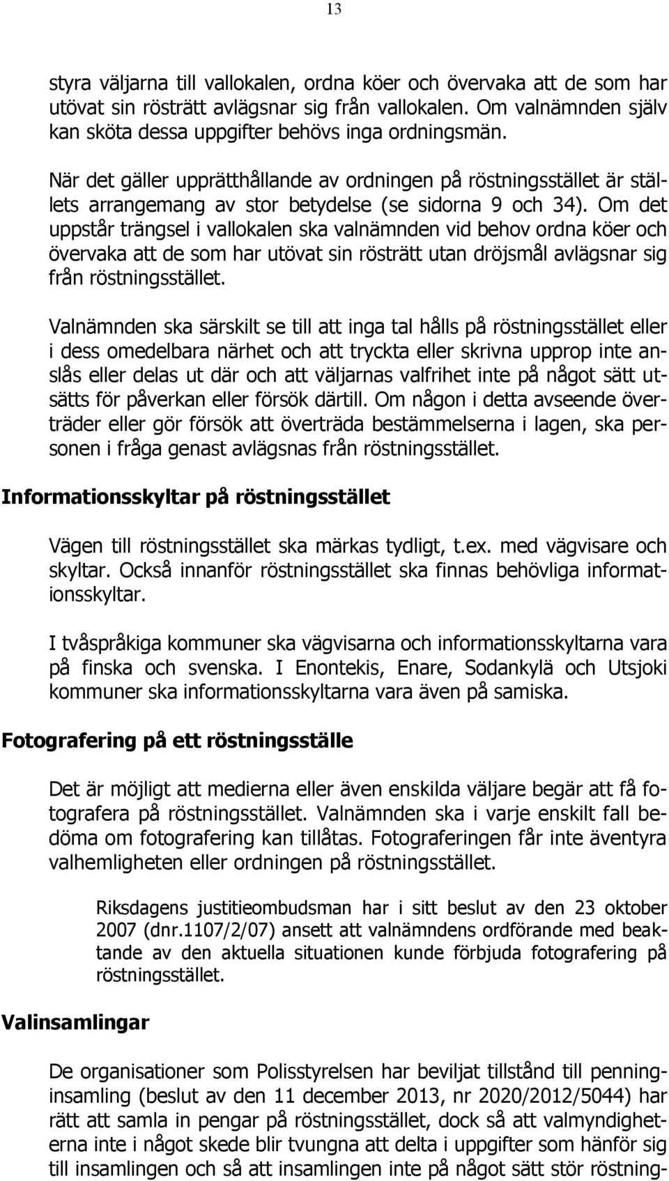 Om det uppstår trängsel i vallokalen ska valnämnden vid behov ordna köer och övervaka att de som har utövat sin rösträtt utan dröjsmål avlägsnar sig från röstningsstället.