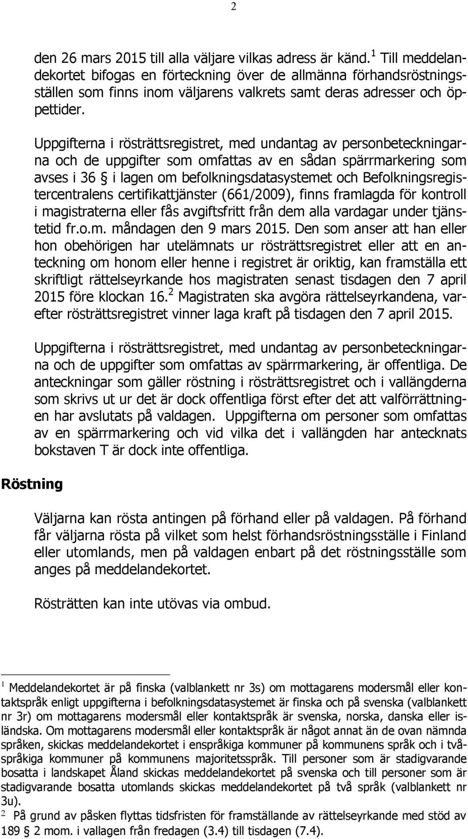 Uppgifterna i rösträttsregistret, med undantag av personbeteckningarna och de uppgifter som omfattas av en sådan spärrmarkering som avses i 36 i lagen om befolkningsdatasystemet och