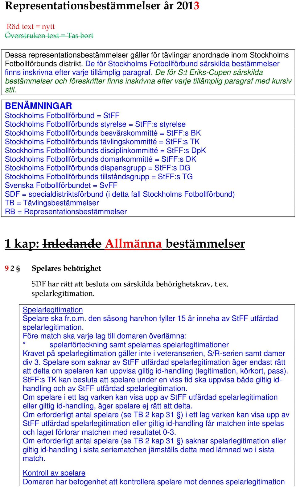 De för S:t Eriks-Cupen särskilda bestämmelser och föreskrifter finns inskrivna efter varje tillämplig paragraf med kursiv stil.