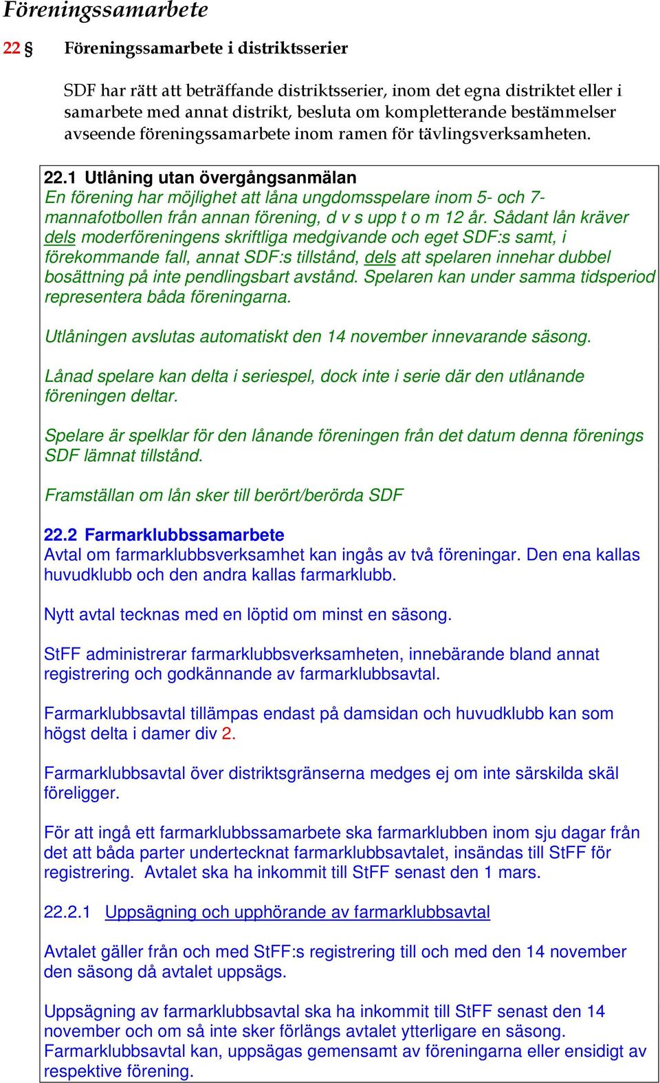 1 Utlåning utan övergångsanmälan En förening har möjlighet att låna ungdomsspelare inom 5- och 7- mannafotbollen från annan förening, d v s upp t o m 12 år.