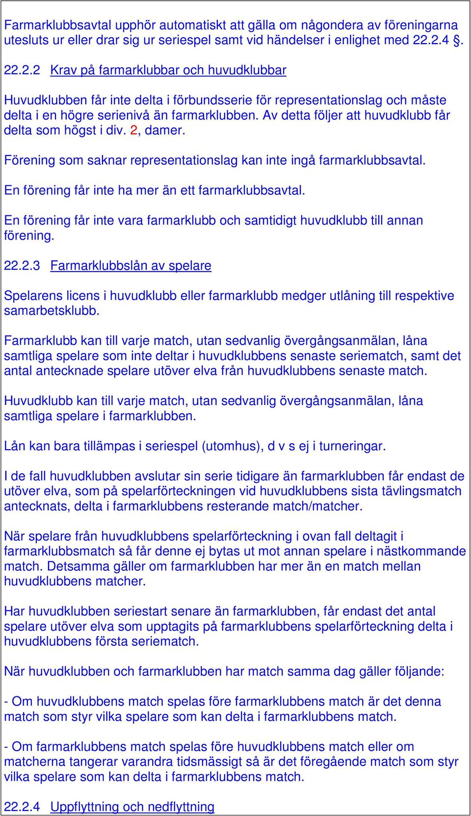 Av detta följer att huvudklubb får delta som högst i div. 2, damer. Förening som saknar representationslag kan inte ingå farmarklubbsavtal. En förening får inte ha mer än ett farmarklubbsavtal.