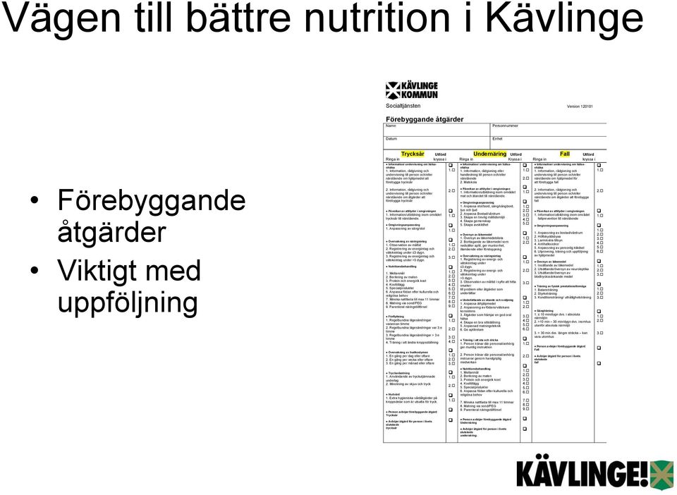 Information, rådgivning och undervisning till person och/eller närstående om åtgärder att förebygga trycksår Påverkan av attityder i omgivningen 1.